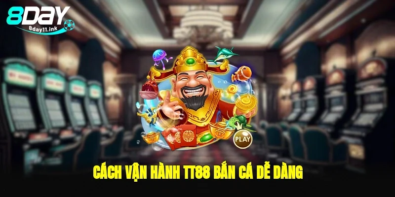 Cách vận hành tt88 bắn cá dễ dàng