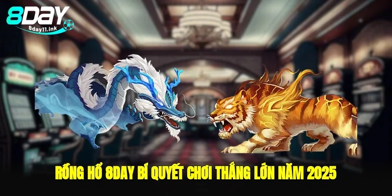 rồng hổ 8day bí quyết chơi thắng lớn năm 2025