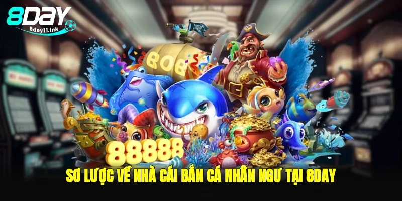 Sơ lược về nhà cái bắn cá nhân ngư tại 8day