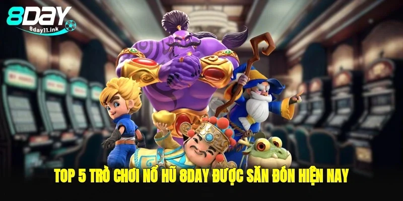 Top 5 trò chơi nổ hũ 8day được săn đón hiện nay