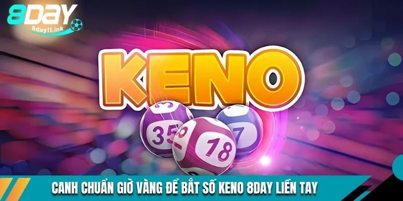 Canh chuẩn giờ vàng để bắt số keno 8DAY liền tay