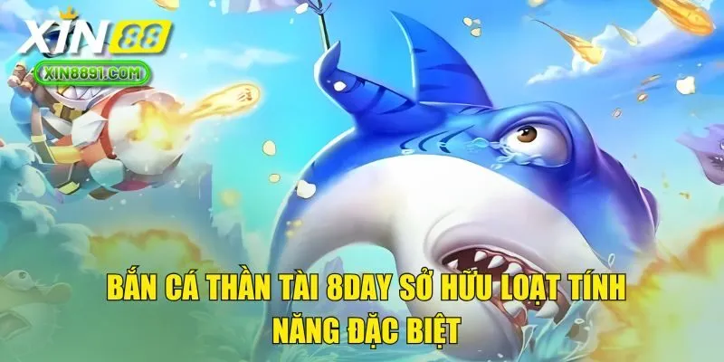 Bắn cá Thần Tài 8DAY sở hữu loạt tính năng đặc biệt