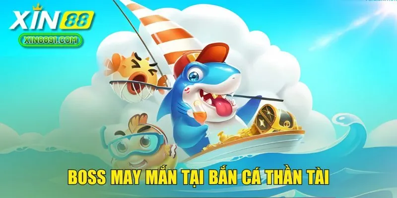 Boss may mắn tại bắn cá Thần Tài